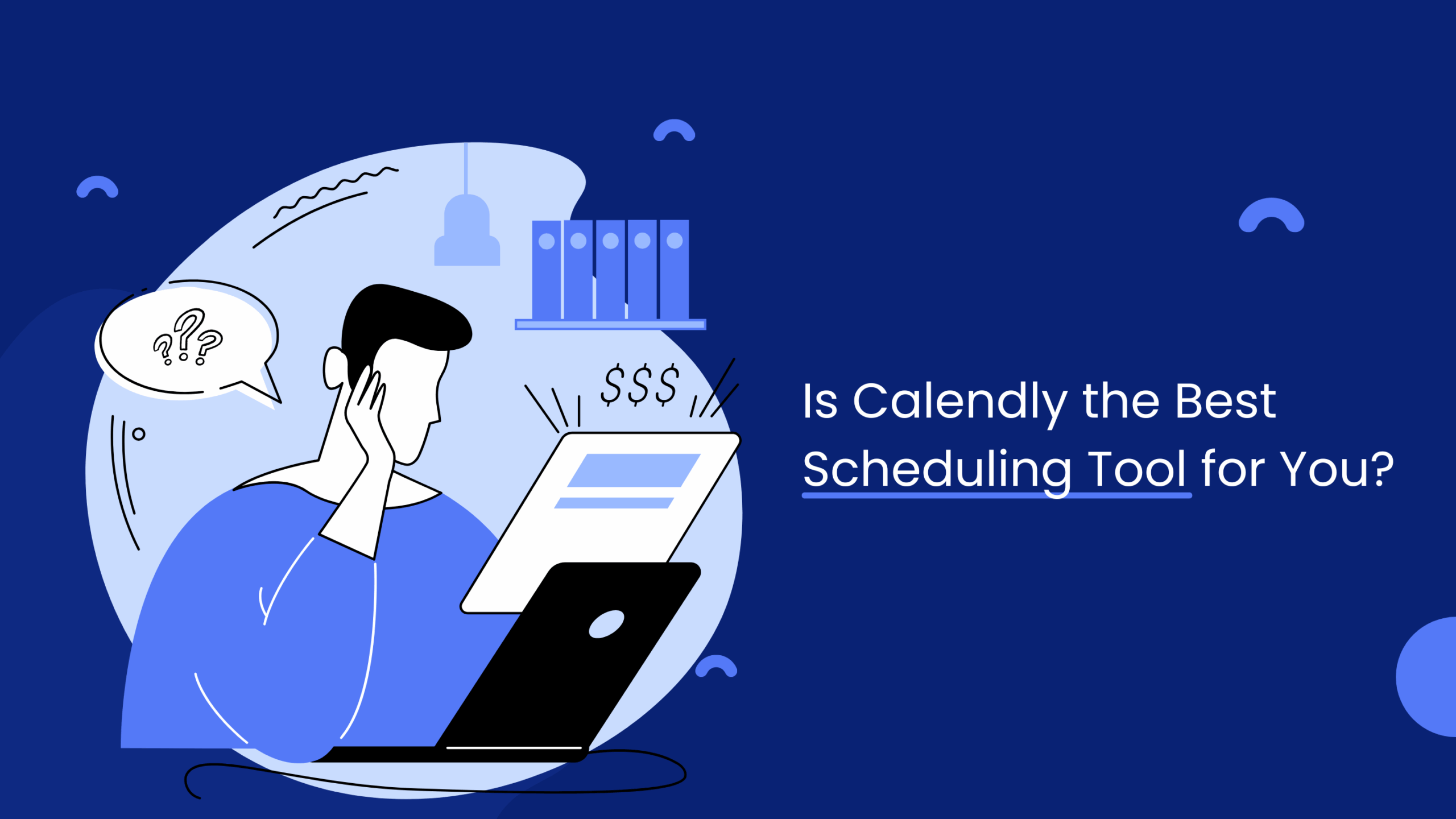 Illustration of a person looking at a laptop with dollar signs above it, appearing thoughtful. Text reads: “Is Calendly the Best Scheduling Tool for You?
